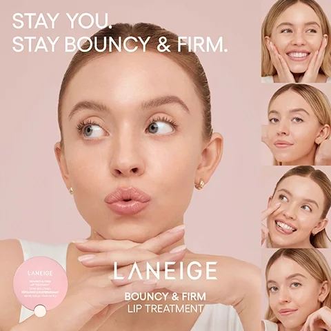 STAY YOU. STAY BOUNCY. LANEIGE BOUNCY & FIRM LIP TREATMENT. LANEIGE BOUNCY & FIRM LIP TREATMENT SOIN DES LEVRES REPULPANT & RAFFERMISSANT Net Wt 0.42 oz Poids net 12g.