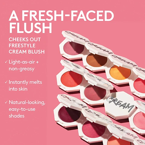 Image 1 - Image shows several octagonal cream blush compacts in various shades, with a pink background, featuring text that reads A FRESH-FACED FLUSH CHEEKS OUT FREESTYLE CREAM BLUSH, along with bullet points stating Light-as-air + non-greasy, Instantly melts into skin, and Natural-looking, easy-to-use shades.
Image 2 - Image shows two different types of blush products side by side: on the left, a Fenty Cheeks Suede Powder Blush compact with a pink blush shade, and on the right, a Cheeks Out Freestyle Cream Blush compact with a similar pink shade, with text describing their features. Text reads: CHOOSE YOUR CHEEK / FENTY CHEEKS SUEDE POWDER BLUSH / ✓ Superfine, silky powder / ✓ Rich + blendable shades in matte or shimmer finish / ✓ One-swipe, high-impact pigment / ✓ High performance / CHEEKS OUT FREESTYLE CREAM BLUSH / ✓ Light-as-air cream / ✓ Buildable, soft shades in natural or shimmer finish / ✓ Fresh wash of color / ✓ Impossible to overdo.