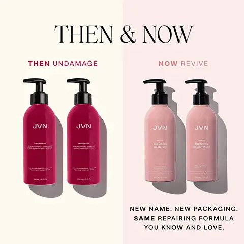 Image 1 - Image shows two sets of hair care products side by side: on the left, two red bottles labeled THEN UNDAMAGE, and on the right, two pink bottles labeled NOW REVIVE, with the text NEW NAME. NEW PACKAGING. SAME REPAIRING FORMULA YOU KNOW AND LOVE below.
Image 2 - Three bottles of JVN hair care products, including Rapid Repair Bond Gloss, Repairing Shampoo, and Repairing Conditioner, are displayed on a pink satin background with the text Revive Your Strength, Smoothness & Shine above them.
Image 3 - Image shows three pairs of haircare products labeled Nurture, Revive, and Embody, with descriptions of hair goals, concerns, benefits, and ingredients beside each pair; visible text includes OUR GORGEOUS COLLECTIONS, Pick Your Perfect Haircare Pair, HAIR GOAL, CONCERN, BENEFIT, INGREDIENTS, and PRO TIP! Mix & Match between collections to create the ultimate custom routine.
Image 4 - A side-by-side comparison of a woman with a bob haircut, showing her hair without any product on the left and with product on the right, with the text Restores strength to chemically stressed hair and HAIR NOT RETOUCHED above the images.
Image 5 - A split image shows a woman with wavy, shoulder-length hair, with the left side labeled WITHOUT displaying her natural appearance, and the right side labeled WITH showcasing a brighter, smoother finish; the top text reads Reduces the appearance of damage and the image states HAIR NOT RETOUCHED.
Image 6 - Image shows a side-by-side comparison of a person with curly hair; the left side labeled WITHOUT shows frizzy hair, while the right side labeled WITH shows smoother, defined curls, with the text above stating Visibly improves split ends after one use and text below stating HAIR NOT RETOUCHED.
Image 7 - Image shows two sections of long, wavy hair colored in shades of blue and purple, labeled WITHOUT on the left and WITH on the right, with text above stating maintains color up to 20 washes when used together and hair not retouched.
Image 8 - A pink bottle of JVN Revive Repairing Conditioner with a black pump top is shown alongside an aloe vera leaf and quinoa seeds, with text highlighting benefits: Ceramides help to repair split ends and lock in moisture, Hydrolyzed Quinoa provides natural protein for color retention and damage repair, and Hemisqualane helps to improve hair health instantly and over time.
Image 9 - A young woman with curly hair looks over her shoulder against a light pink background, accompanied by text stating 100% agree the look of hair damage is improved, 47% visible reduction in split ends, and 100% agree hair feels stronger and repaired.