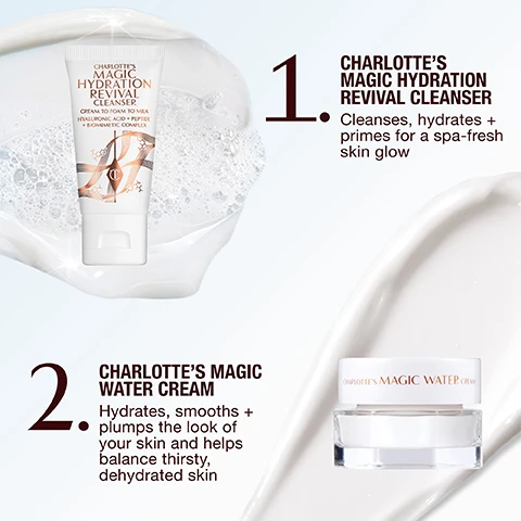 Image 1 - An image featuring two skincare products: on the left, a tube of Charlottes Magic Hydration Revival Cleanser with text that reads Cleanses, hydrates + primes for a spa-fresh skin glow; on the right, a jar of Charlottes Magic Water Cream with text that states Hydrates, smooths + plumps the look of your skin and helps balance thirsty, dehydrated skin.
Image 2 - Image shows two skincare products, a cleanser and a cream, displayed on a splashing water background, with text indicating 2-STEP HYDRATION SKIN SYSTEM, CHARLOTTES MAGIC HYDRATION REVIVAL CLEANSER PORES APPEAR 4X REDUCED*, and CHARLOTTES MAGIC WATER CREAM DRENCHES SKIN WITH 100 HOURS OF HYDRATION**.
Image 3 - Image shows a split view featuring two skincare products; the left side displays a bubbly cleanser with the text Charlottes Magic Hydration Revival Cleanser, and the right side shows a smooth cream with the text Charlottes Magic Water Cream, with the phrase Drench. Revive. Now! at the bottom.
