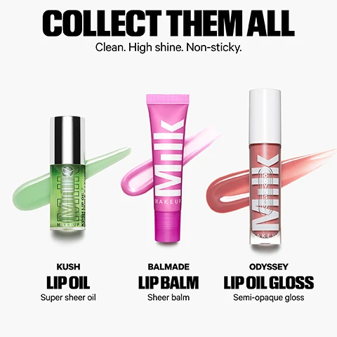 Image 1 - Three Milk Makeup lip products are shown, a green lip oil with a green swatch, a pink lip balm tube with a pink swatch, and a pink lip oil gloss tube with a pink swatch, along with text that reads COLLECT THEM ALL Clean. High shine. Non-sticky. KUSH LIP OIL Super sheer oil, BALMADE LIP BALM Sheer balm, ODYSSEY LIP OIL GLOSS Semi-opaque gloss. Image 2 - Image shows seven Milk Makeup product tubes paired with fruit alongside the text FIND YOUR FLAVOR 7 refreshing flavors inspired by sports drinks Refresher raspberry rave Electron citrus lemon Werk Out melon punch Pump apricot twist Ion white peach Juiced blackberry bliss Quench tropical coconut. Image 3 - Seven swatches showing different shades of lip gloss from pink to beige with the text 7 JUICY SHADES Sheer splash of high-shine color and below each swatch the shade name and description including REFRESHER bright pink, ION light pink, QUENCH brown beige, JUICED bright lavender, ELECTRON clear multicolor shimmer, WERK OUT dusty rose, and PUMP warm beige. Image 4 - An image shows a yellow lip gloss tube covered in bubbles next to text that reads QUENCH YOUR LIPS Sheer splash of color + juicy shine Clinically tested to not irritate sensitive skin Electrolytes give long-lasting hydration Smooth, non-sticky feel Clean. Vegan. Cruelty-free. The tube also has MAKEUP visible on it.