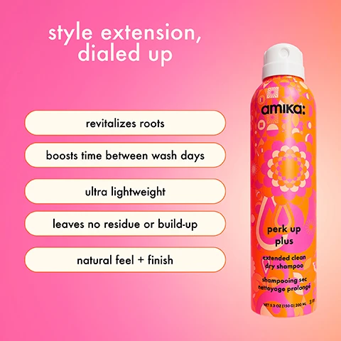 Image 2 - A brightly patterned Amika Perk Up Plus extended clean dry shampoo spray can with a white cap stands on a pink to orange gradient background, accompanied by text that reads: style extension, dialed up, revitalizes roots, boosts time between wash days, ultra lightweight, leaves no residue or build-up, natural feel + finish, amika: perk up plus extended clean dry shampoo shampooing sec nettoyage prolongé NET 5.3 OZ (150 G) 200 ML. Image 3 - A young woman in a pink blazer holds up an Amika Perk Up Plus extended clean dry shampoo can against a pink and orange background, with visible text on the can reading amika perk up plus extended clean dry shampoo shampooing sec nettoyage prolonge NET 5.3 OZ (150 G) 200 ML, and a pink cloud graphic on the left stating 94% said perk up plus extends time even further between washes than other dry shampoos*, with small text at the bottom reading *BASED ON FEEDBACK FROM A 2-WEEK SURVEY WITH 52 PARTICIPANTS. Image 4 - The image shows an Amika Perk Up Plus dry shampoo spray can with a pink and orange floral design, surrounded by illustrations of ingredients and their benefits on an orange background, with visible text reading: infused with scalp-nourishing ingredients, Sea Buckthorn loaded with vitamin c, a, fatty acid omega 7 + antioxidants, Mandelic Acid a gentle aha that helps balance the scalp, Arrowroot Powder absorbs excess oil, and on the can amika: perk up plus extended clean dry shampoo shampooing sec nettoyage prolongé NET WT 5.3 OZ (150 G) 200 ML. Image 5 - A split image shows a close-up of dark hair and scalp with the left side labeled BEFORE featuring oily hair and visible residue along the part, and the right side labeled AFTER showing clean, refreshed hair and scalp, with the text perk up plus dry shampoo above the image. Image 6 - A split image shows a before and after comparison of a person combing their dark hair with an orange comb, with the left side displaying visible flakes on the scalp and the right side showing a clean scalp, with the labels BEFORE and AFTER respectively. Image 7 - A comparison chart on an orange background displays three Amika dry shampoos: Perk Up dry shampoo, shown in an orange floral can, is for voluminous root refresh, refreshes roots, voluminous oomph, invisible finish, a wash cycle of 3-4 times per week, and contains rice starch and sea buckthorn; Perk Up Ultra oil control dry shampoo, in a pink floral can, is for powerful oil removal, controls oil, dry feel plus finish, brushable white cast, a wash cycle of 4 or more times per week, and contains tapioca starch and sea buckthorn; and Perk Up Plus extended clean dry shampoo, in an orange floral can, is for lightweight natural finish, boosts time between washes, no residue, buildable, a wash cycle of 1-2 times per week, and contains arrowroot powder and sea buckthorn. Image 8 - A blonde woman is shown in a split image, demonstrating a before and after comparison of hair treatment, with the left side showing oily, less voluminous hair and roots, and the right side showing clean, more voluminous hair and roots, complemented by two circular insets magnifying the scalp; the image contains the text BEFORE, perk up plus dry shampoo, and AFTER. Image 9 - A hand holds a vibrant orange and pink Amika Perk Up Plus Extended Clean Dry Shampoo can, from which a fine mist is spraying, accompanied by instructions on the right side: how to perk up plus, amika:, perk up plus, extended clean dry shampoo, shampooing sec nettoyage prolongé, net 5.3 oz (150 g) 200 ml, 1 shake well, 2 hold 8 away, 3 spray onto roots in a sweeping motion, 4 wait 30 seconds, 5 massage or brush through. Image 10 - A vibrant pink and orange image displays an Amika Perk Up Plus Extended Clean Dry Shampoo can, decorated with an intricate floral and geometric design, surrounded by rambutans, sea buckthorn berries, and sliced roots, alongside a list of product benefits: silicone-free, paraben-free, vegan, cruelty free, sles + sls free, color-safe, suitable for chemically treated hair, and phthalate-free, with additional text on the can reading shampooing sec, voyage prolonge, 5.3 OZ (150 G) 200 ML.