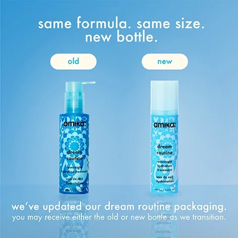 Image 2 - An image displays two blue Amika Dream Routine Overnight Hydration Treatment bottles, one with a pump top labeled old and a newer bottle with a solid cap labeled new, with text reading: same formula. same size. new bottle. old new amika dream routine overnight hydration treatment soin de nuit hydratation 100 ML / 3.3 US FL. OZ. weve updated our dream routine packaging. you may receive either the old or new bottle as we transition.